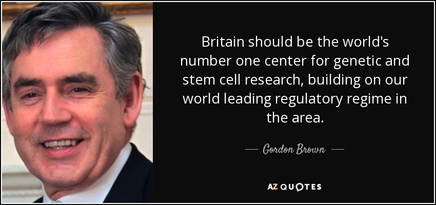 Britain should be the world's number one center for genetic and stem cell research, building on our world leading regulatory regime in the area. - Gordon Brown