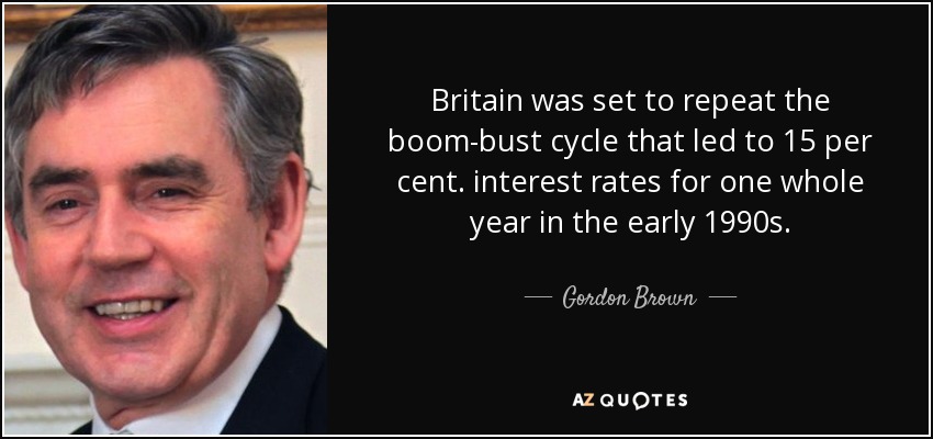 Britain was set to repeat the boom-bust cycle that led to 15 per cent. interest rates for one whole year in the early 1990s. - Gordon Brown