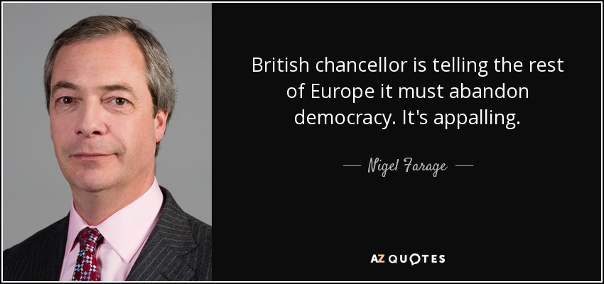British chancellor is telling the rest of Europe it must abandon democracy. It's appalling. - Nigel Farage