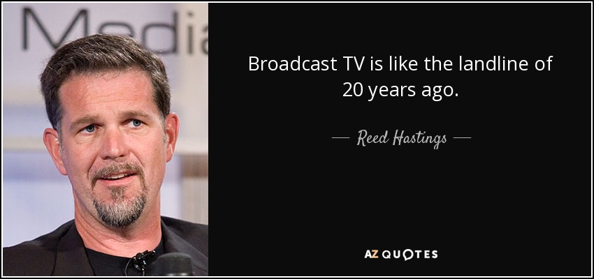 Broadcast TV is like the landline of 20 years ago. - Reed Hastings