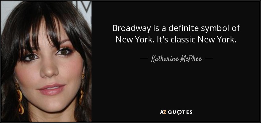 Broadway is a definite symbol of New York. It's classic New York. - Katharine McPhee