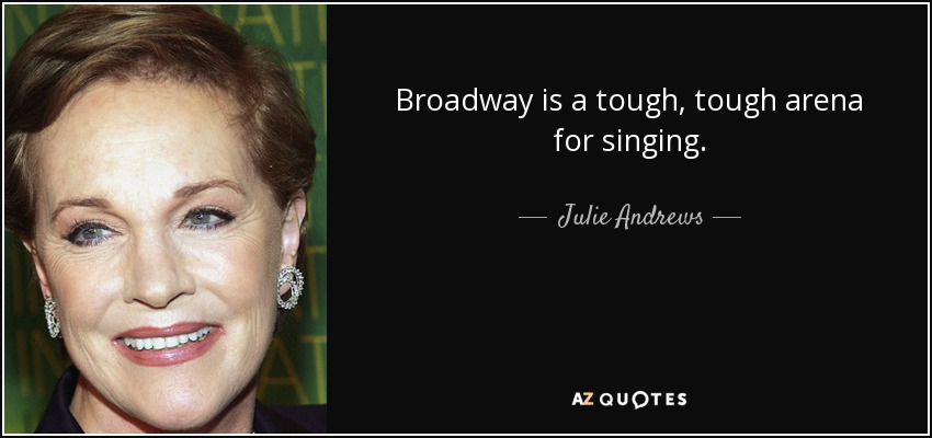 Broadway is a tough, tough arena for singing. - Julie Andrews