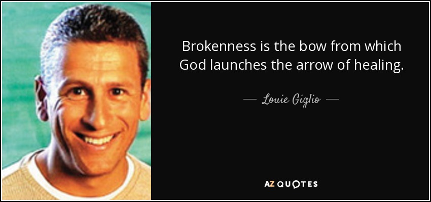 Brokenness is the bow from which God launches the arrow of healing. - Louie Giglio
