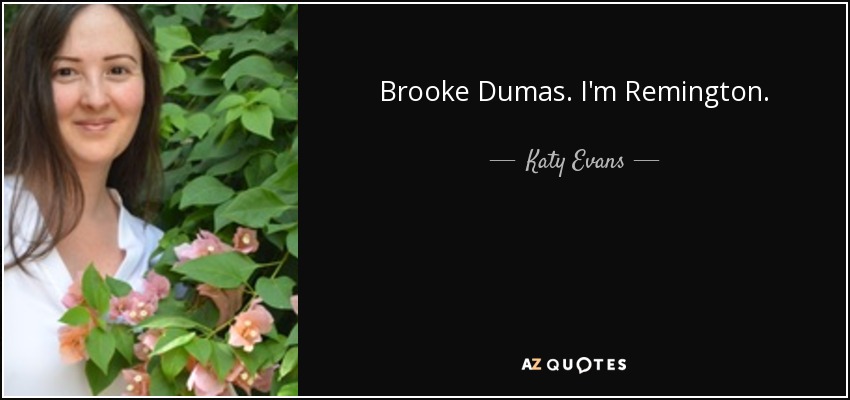 Brooke Dumas. I'm Remington. - Katy Evans