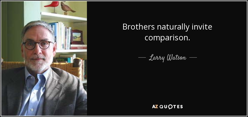 Brothers naturally invite comparison. - Larry Watson