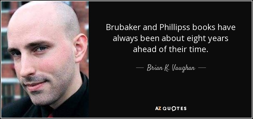 Brubaker and Phillipss books have always been about eight years ahead of their time. - Brian K. Vaughan
