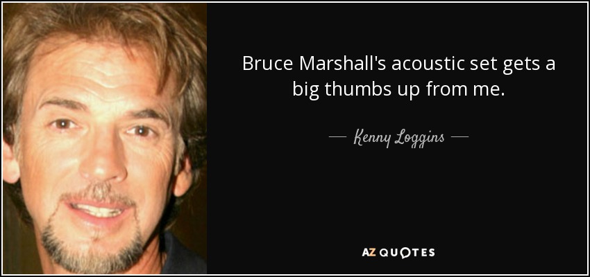 Bruce Marshall's acoustic set gets a big thumbs up from me. - Kenny Loggins