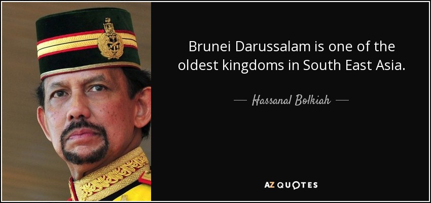 Brunei Darussalam is one of the oldest kingdoms in South East Asia. - Hassanal Bolkiah
