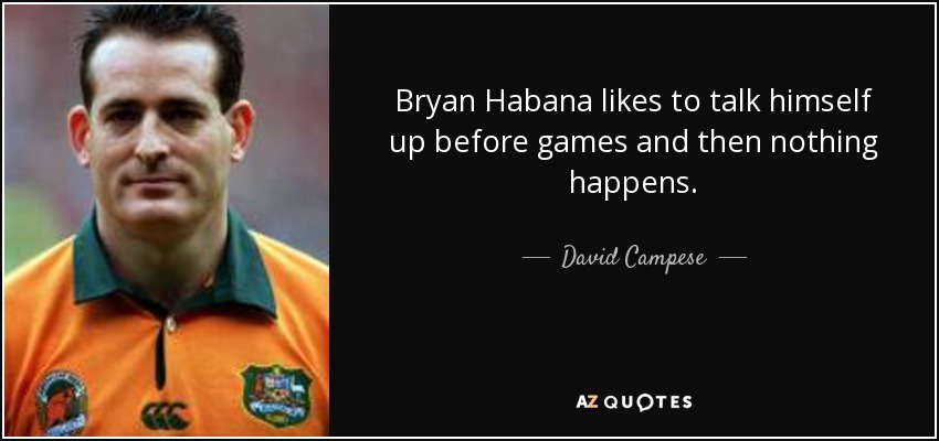 Bryan Habana likes to talk himself up before games and then nothing happens. - David Campese