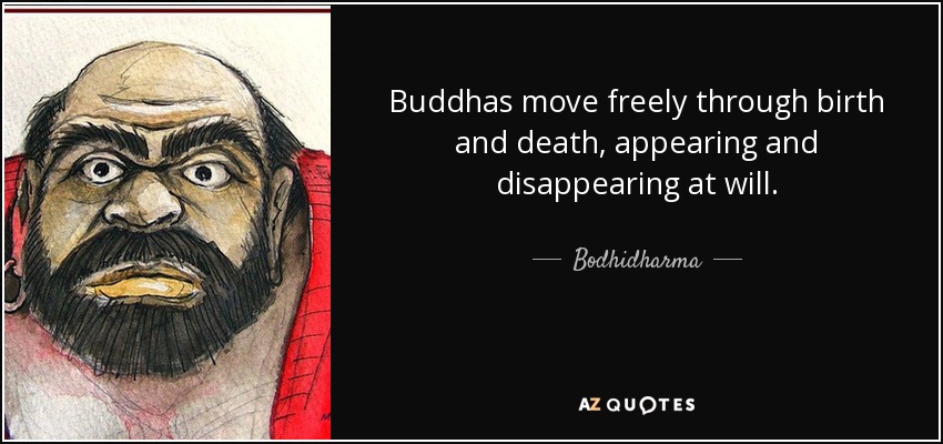 Buddhas move freely through birth and death, appearing and disappearing at will. - Bodhidharma