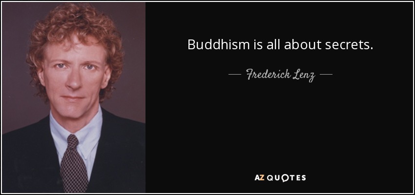 Buddhism is all about secrets. - Frederick Lenz