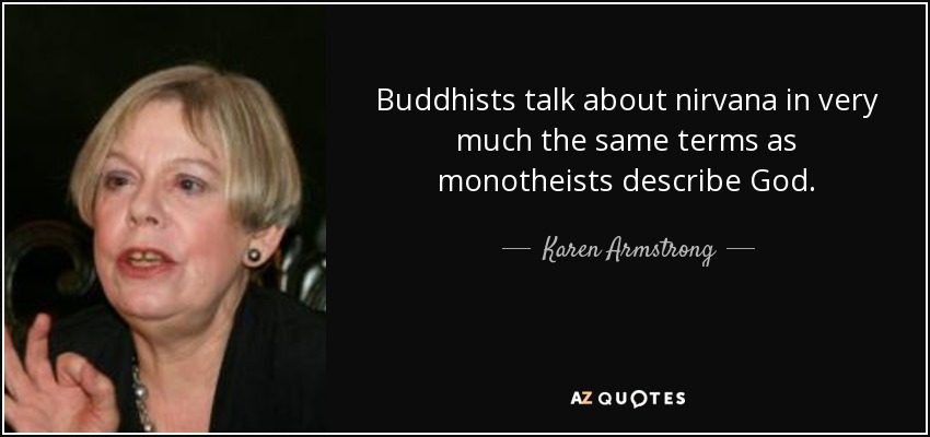 Buddhists talk about nirvana in very much the same terms as monotheists describe God. - Karen Armstrong