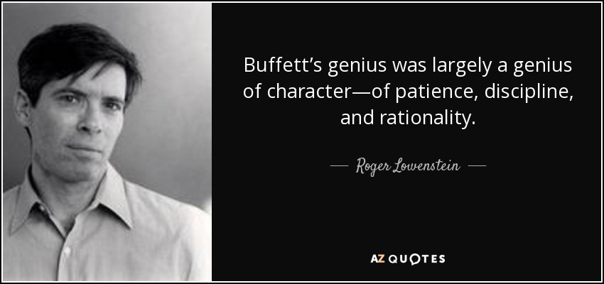 Buffett’s genius was largely a genius of character—of patience, discipline, and rationality. - Roger Lowenstein