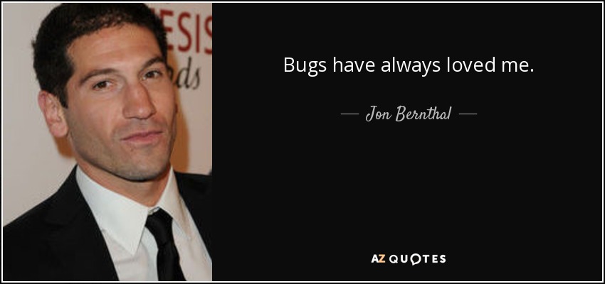 Bugs have always loved me. - Jon Bernthal