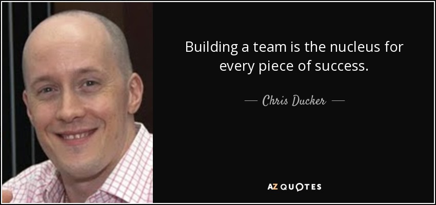 Building a team is the nucleus for every piece of success. - Chris Ducker