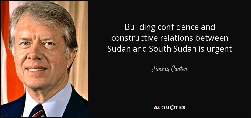 Building confidence and constructive relations between Sudan and South Sudan is urgent - Jimmy Carter
