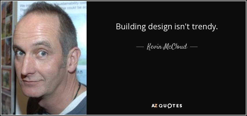 Building design isn't trendy. - Kevin McCloud