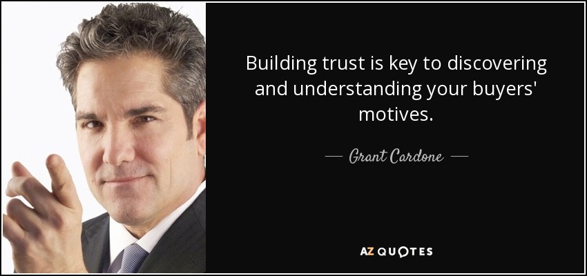 Building trust is key to discovering and understanding your buyers' motives. - Grant Cardone