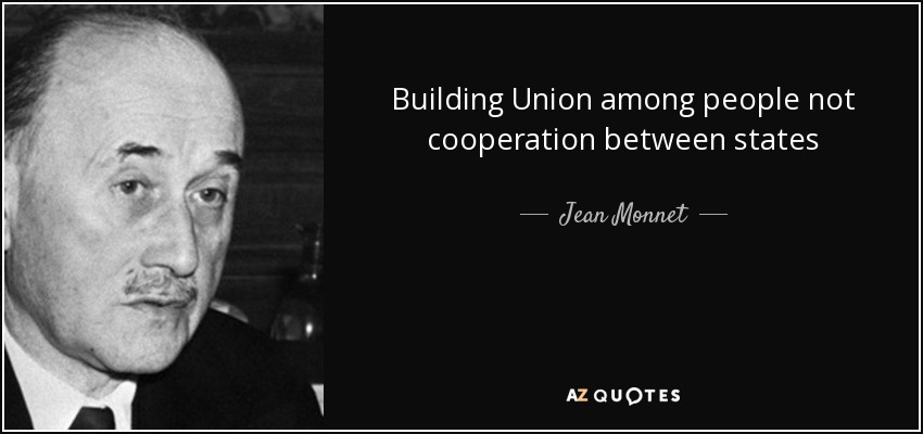 Building Union among people not cooperation between states - Jean Monnet