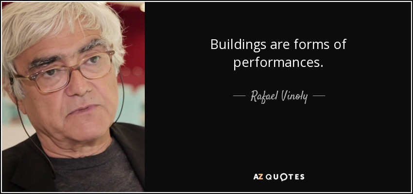 Buildings are forms of performances. - Rafael Vinoly