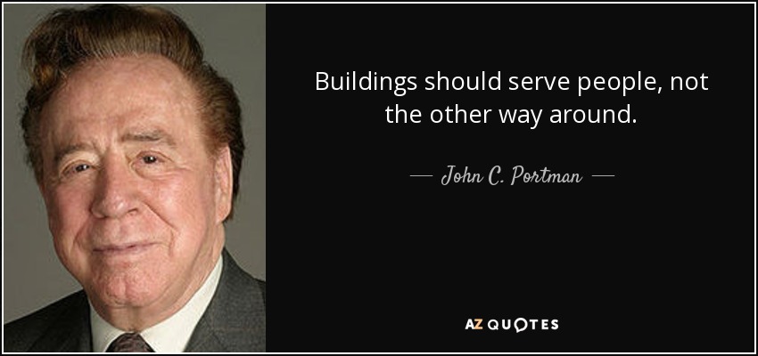 Buildings should serve people, not the other way around. - John C. Portman, Jr.