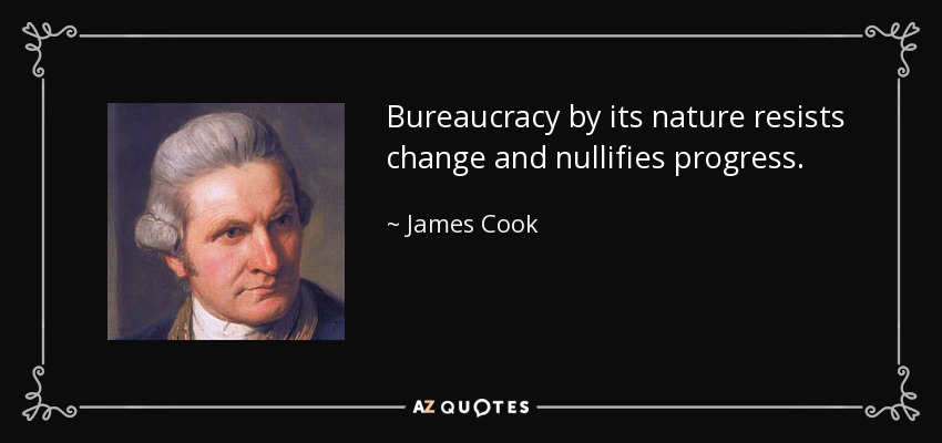 Bureaucracy by its nature resists change and nullifies progress. - James Cook