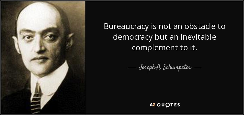 Bureaucracy is not an obstacle to democracy but an inevitable complement to it. - Joseph A. Schumpeter