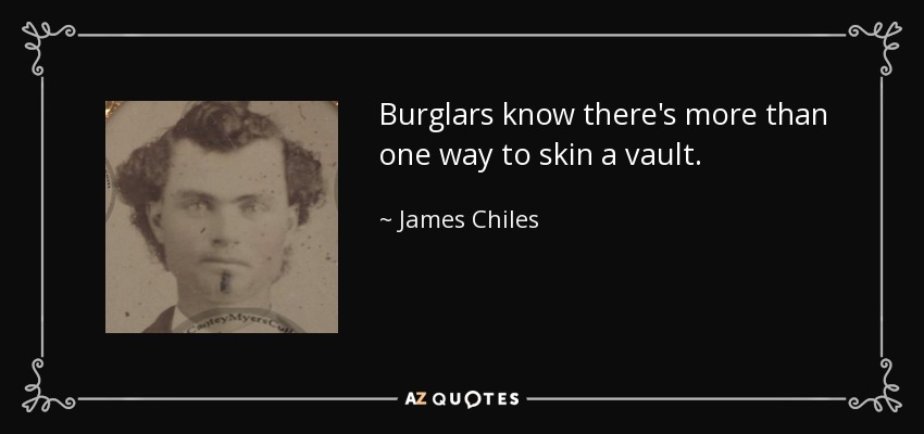 Burglars know there's more than one way to skin a vault. - James Chiles
