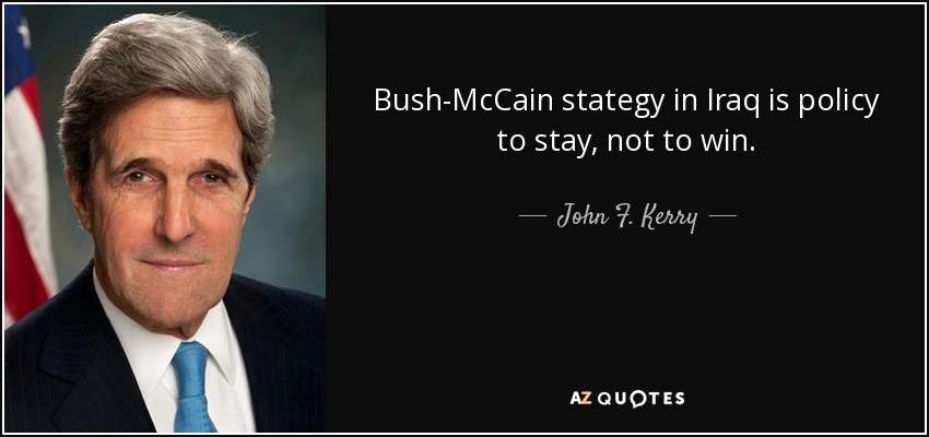 Bush-McCain stategy in Iraq is policy to stay, not to win. - John F. Kerry