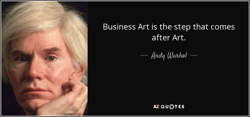 Business Art is the step that comes after Art. - Andy Warhol