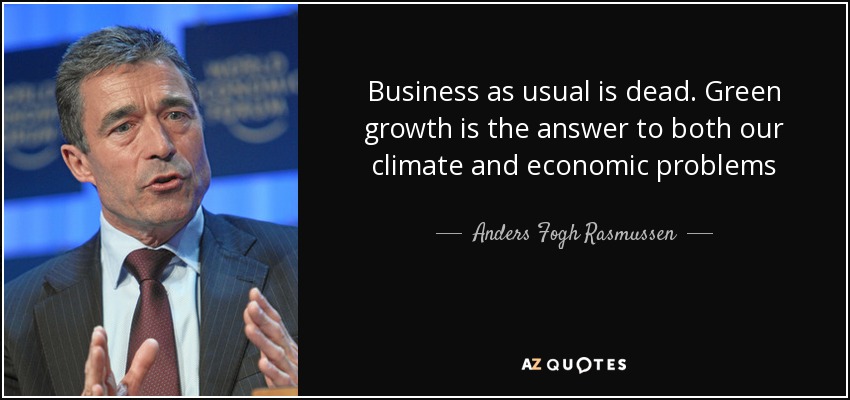 Business as usual is dead. Green growth is the answer to both our climate and economic problems - Anders Fogh Rasmussen