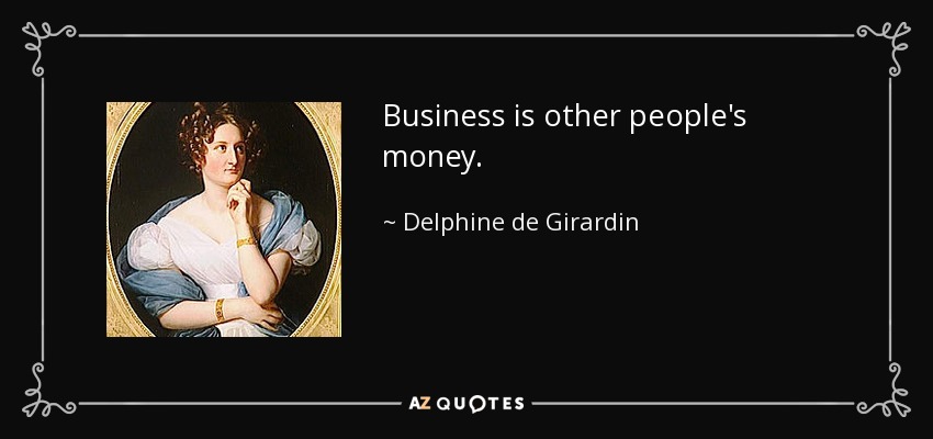 Business is other people's money. - Delphine de Girardin