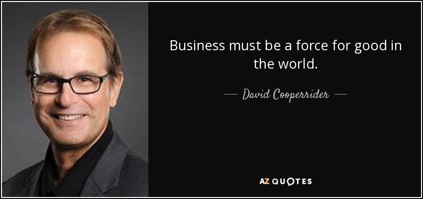 Business must be a force for good in the world. - David Cooperrider