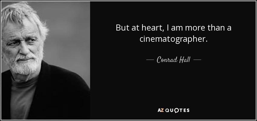 But at heart, I am more than a cinematographer. - Conrad Hall