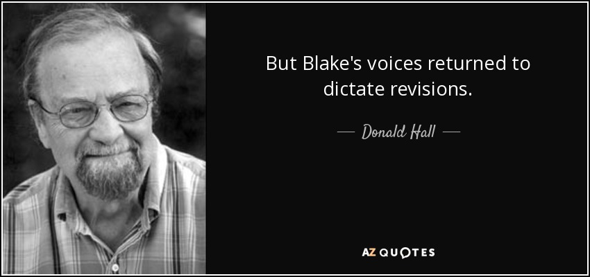 But Blake's voices returned to dictate revisions. - Donald Hall