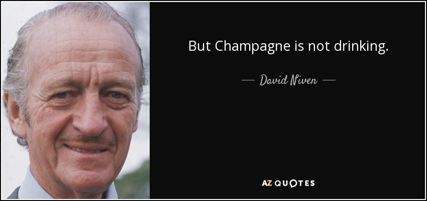 But Champagne is not drinking. - David Niven