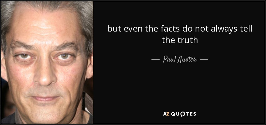 but even the facts do not always tell the truth - Paul Auster