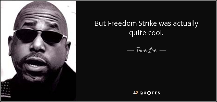 But Freedom Strike was actually quite cool. - Tone-Loc