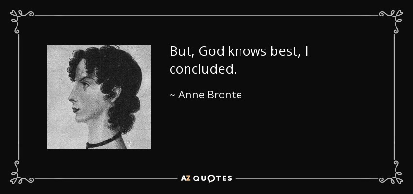 But, God knows best, I concluded. - Anne Bronte