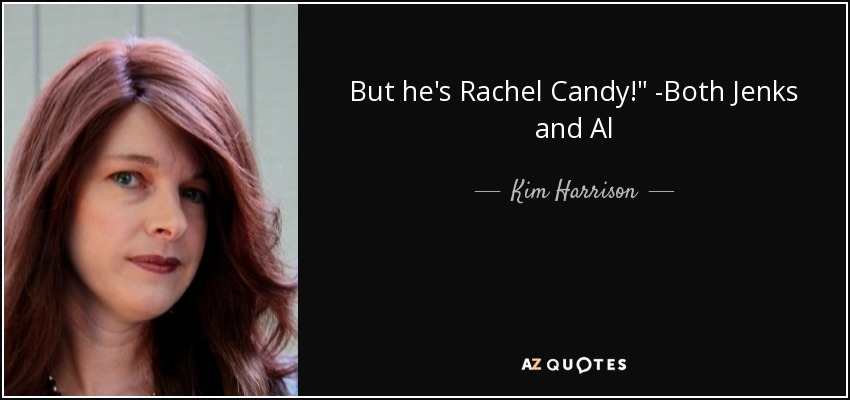 But he's Rachel Candy!