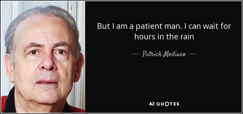 But I am a patient man. I can wait for hours in the rain - Patrick Modiano