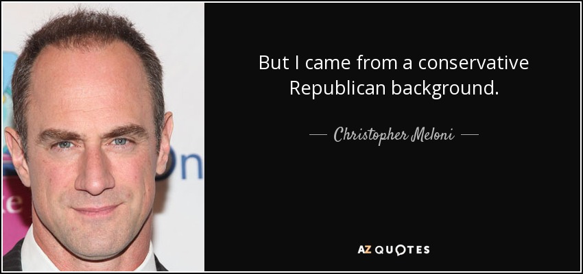 But I came from a conservative Republican background. - Christopher Meloni