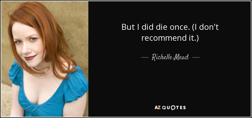 But I did die once. (I don't recommend it.) - Richelle Mead