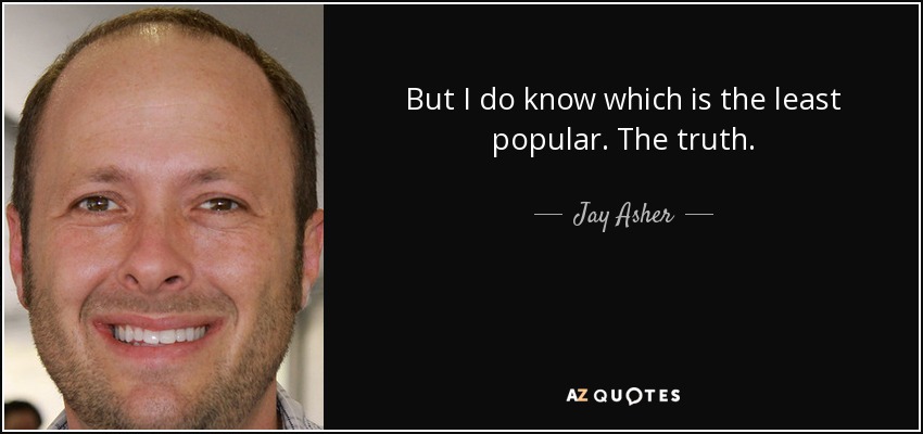 But I do know which is the least popular. The truth. - Jay Asher