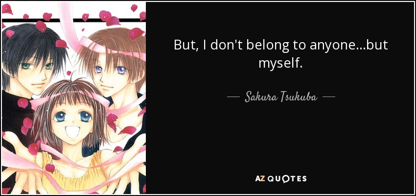 But, I don't belong to anyone...but myself. - Sakura Tsukuba
