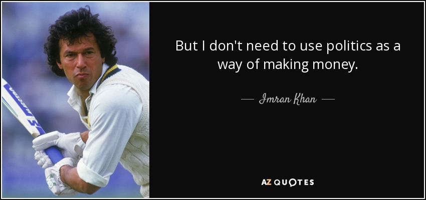 But I don't need to use politics as a way of making money. - Imran Khan