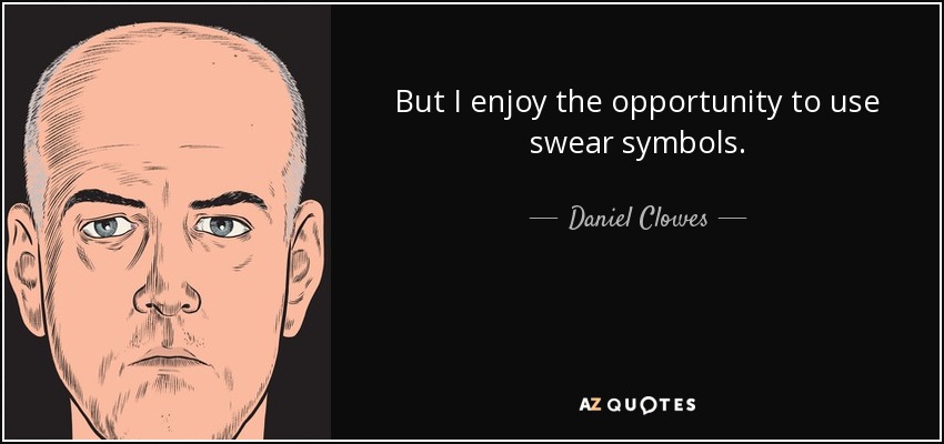 But I enjoy the opportunity to use swear symbols. - Daniel Clowes