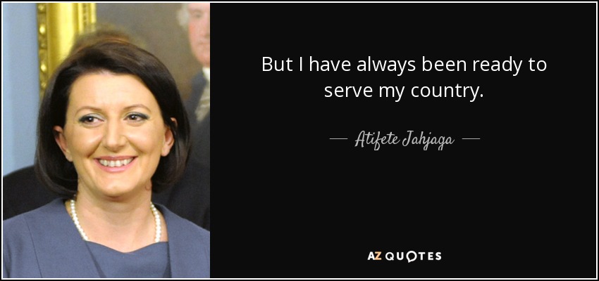 But I have always been ready to serve my country. - Atifete Jahjaga