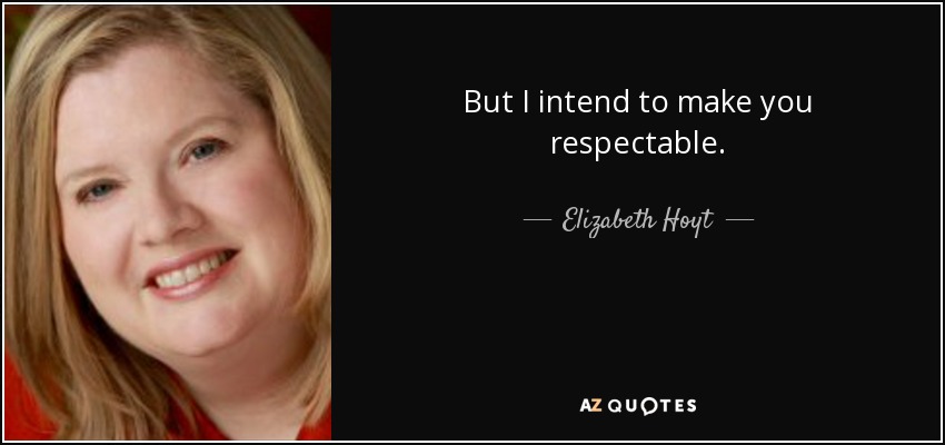 But I intend to make you respectable. - Elizabeth Hoyt