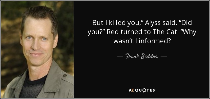 But I killed you,” Alyss said. “Did you?” Red turned to The Cat. “Why wasn’t I informed? - Frank Beddor